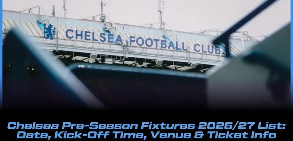 Calendario de Pretemporada Chelsea 2026/27: Fechas, Horarios, Sedes y Entradas