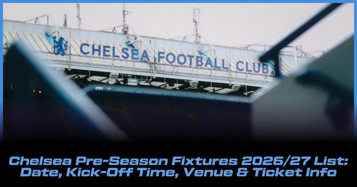 Calendario de Pretemporada Chelsea 2026/27: Fechas, Horarios, Sedes y Entradas